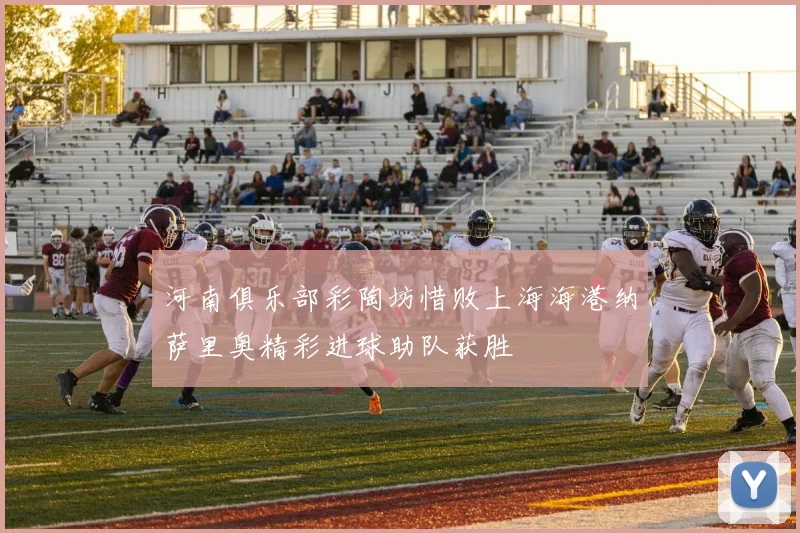 河南俱乐部彩陶坊惜败上海海港纳萨里奥精彩进球助队获胜